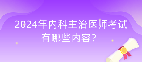 2024年内科主治医师考试有哪些内容？