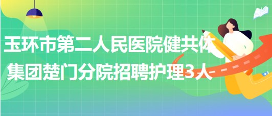 浙江省台州市玉环市第二人民医院健共体集团楚门分院招聘护理3人