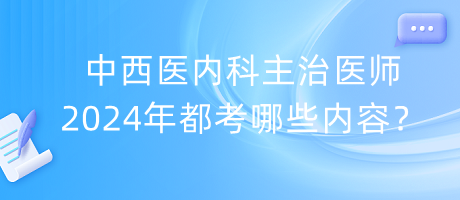 中西医内科主治医师2024年都考哪些内容？