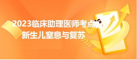 2023临床助理医师笔试拿分考点<新生儿窒息与复苏>考前速记