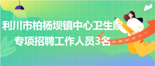 湖北省恩施州利川市柏杨坝镇中心卫生院专项招聘工作人员3名