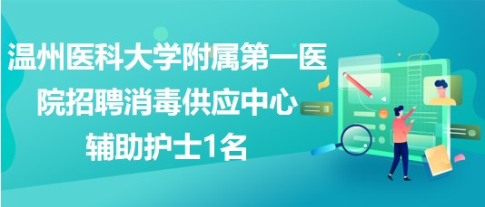 温州医科大学附属第一医院2023年招聘消毒供应中心辅助护士1名