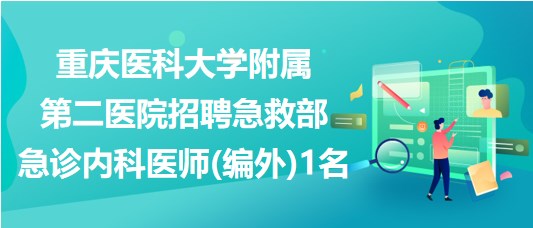 重庆医科大学附属第二医院招聘急救部急诊内科医师（编外）1名