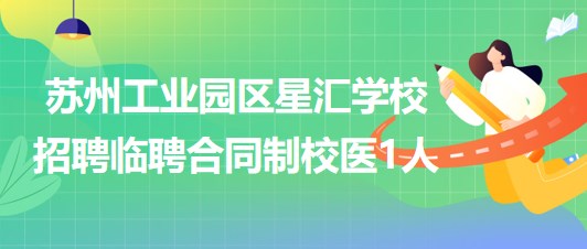 苏州工业园区星汇学校2023年招聘临聘合同制校医1人