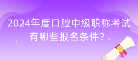 2024年度口腔中级职称考试有哪些报名条件？