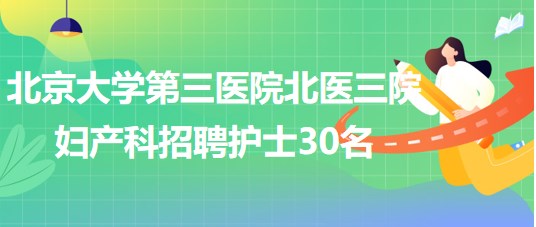 北京大学第三医院北医三院妇产科2023年招聘护士30名