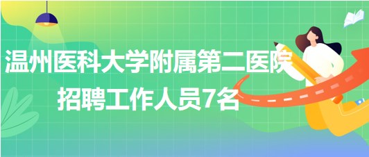 温州医科大学附属第二医院2023年8月招聘工作人员7名