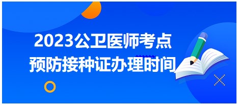 考点回顾 | 2023年公卫医师笔试考点：预防接种证办理时间