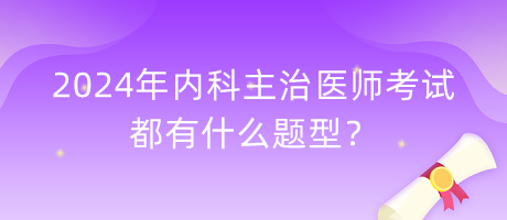 2024年内科主治医师考试都有什么题型？