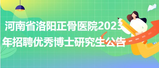 河南省洛阳正骨医院2023年招聘优秀博士研究生公告