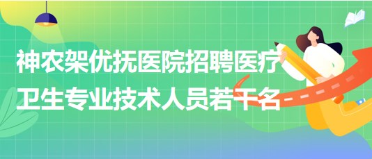 湖北省神农架优抚医院招聘医疗卫生专业技术人员若干名