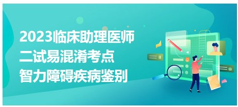 智力障碍疾病鉴别-2023临床助理医师二试考生拿分考点提前背！