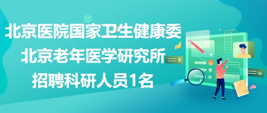 北京医院国家卫生健康委北京老年医学研究所招聘科研人员1名