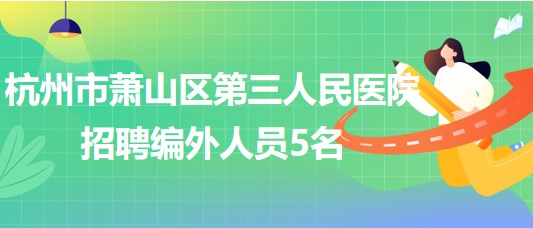 杭州市萧山区第三人民医院2023年9月招聘编外人员5名