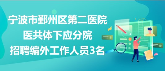 宁波市鄞州区第二医院医共体下应分院招聘编外工作人员3名