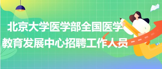 北京大学医学部全国医学教育发展中心招聘工作人员1人