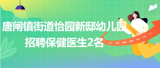 江苏省南通市唐闸镇街道怡园新邸幼儿园招聘保健医生2名