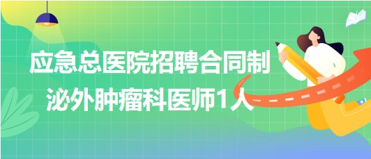 北京市应急总医院2023年9月招聘合同制泌外肿瘤科医师1人