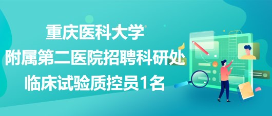 重庆医科大学附属第二医院招聘科研处临床试验质控员1名