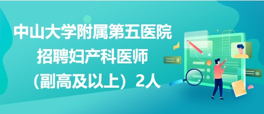 中山大学附属第五医院招聘妇产科医师（副高及以上）2人