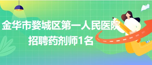 金华市婺城区第一人民医院2023年9月招聘药剂师1名