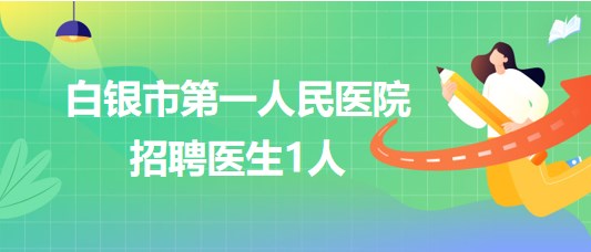 甘肃省白银市第一人民医院2023年招聘医生1人