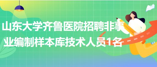 山东大学齐鲁医院招聘非事业编制样本库技术人员1名