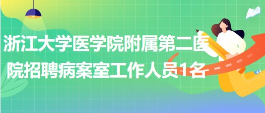 浙江大学医学院附属第二医院招聘病案室工作人员1名