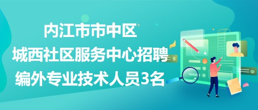 内江市市中区城西社区服务中心招聘编外专业技术人员3名