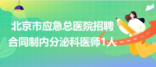 北京市应急总医院2023年招聘合同制内分泌科医师1人