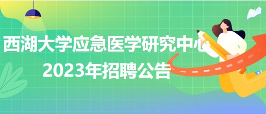 西湖大学应急医学研究中心2023年招聘公告