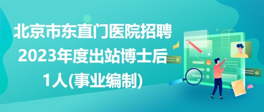 北京市东直门医院招聘2023年度出站博士后1人(事业编制)