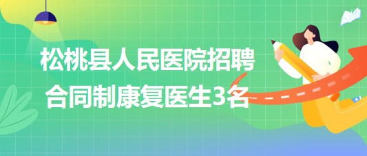 贵州省铜仁市松桃县人民医院2023年招聘合同制康复医生3名