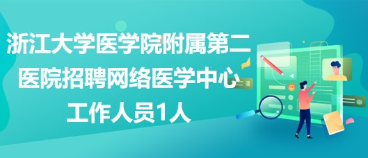 浙江大学医学院附属第二医院招聘网络医学中心工作人员1人