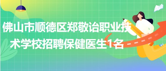 广东省佛山市顺德区郑敬诒职业技术学校招聘保健医生1名