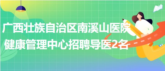 广西壮族自治区南溪山医院健康管理中心招聘导医人员2名