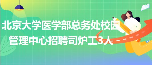 北京大学医学部总务处校园管理中心招聘司炉工3人