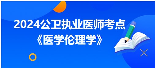 2024年公卫执业医师考试《医学伦理学》高频知识点速记