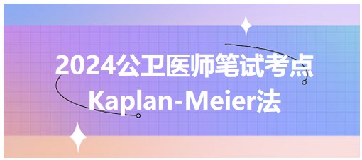 Kaplan-Meier法-2024公卫执业医师备考每日知识点+例题