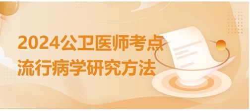 2024年公卫助理医师考纲知识点<流行病学研究方法>小结+练习