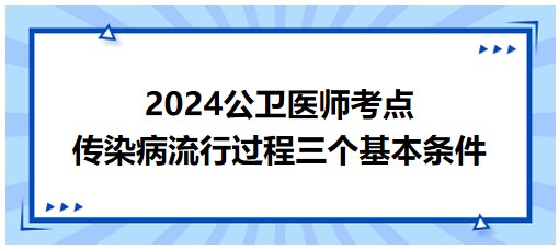 2024公卫执业医师备考每日知识点：传染病流行过程的三个基本条件