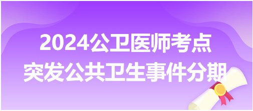 2024公卫执业医师备考每日知识点：突发公共卫生事件分期