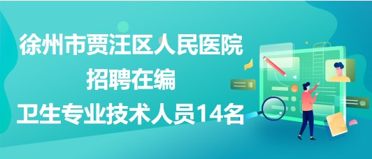 徐州市贾汪区人民医院招聘在编卫生专业技术人员14名