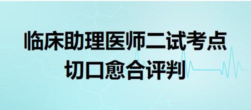 2023临床助理医师二试考生冲刺每日上分考点：切口愈合评判