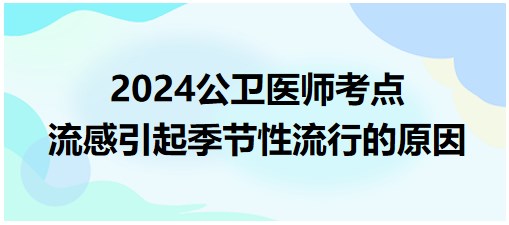 2024年公卫执业医师考点小结+练习：流感引起季节性流行的主要原因