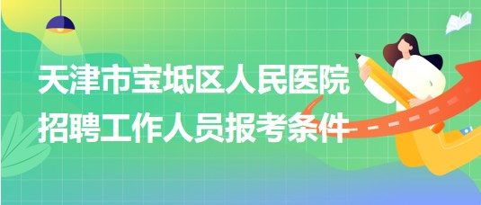 天津市宝坻区人民医院2024年招聘工作人员报考条件