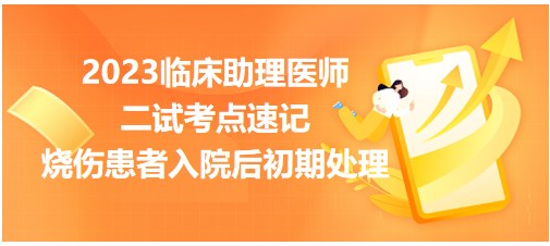 2023临床助理医师二试知识点<烧伤患者入院后初期处理>总结表