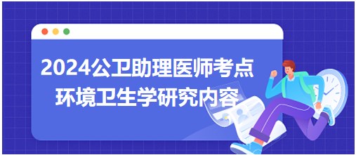 环境卫生学主要研究什么？2024年公卫助理医师考生来答！