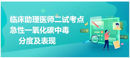 2023临床助理医师二试知识点表格速记：急性一氧化碳中毒的分度及表现