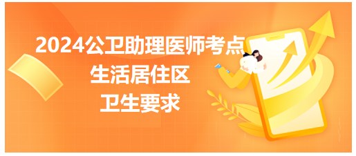 生活居住区卫生要求-2024年公卫助理医师考纲知识点每日速记